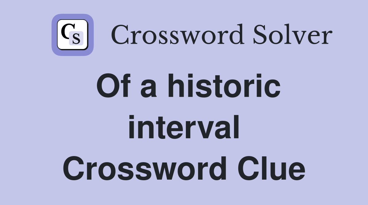 Of a historic interval Crossword Clue
