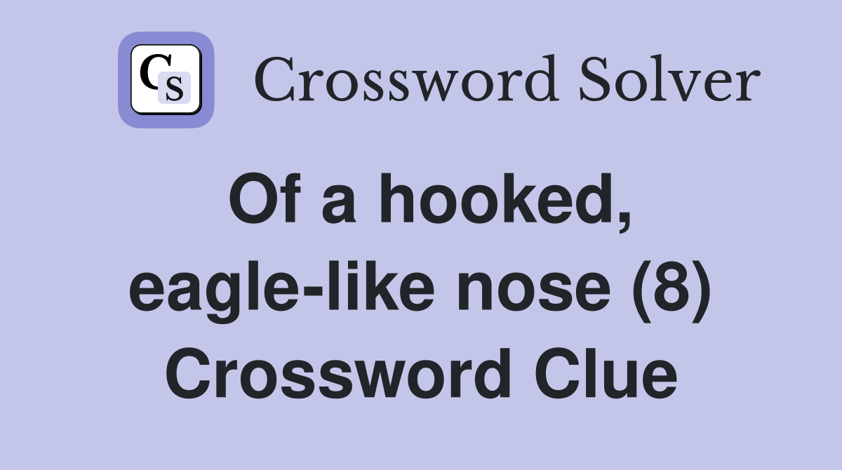 Of a hooked, eagle-like nose (8) Crossword Clue