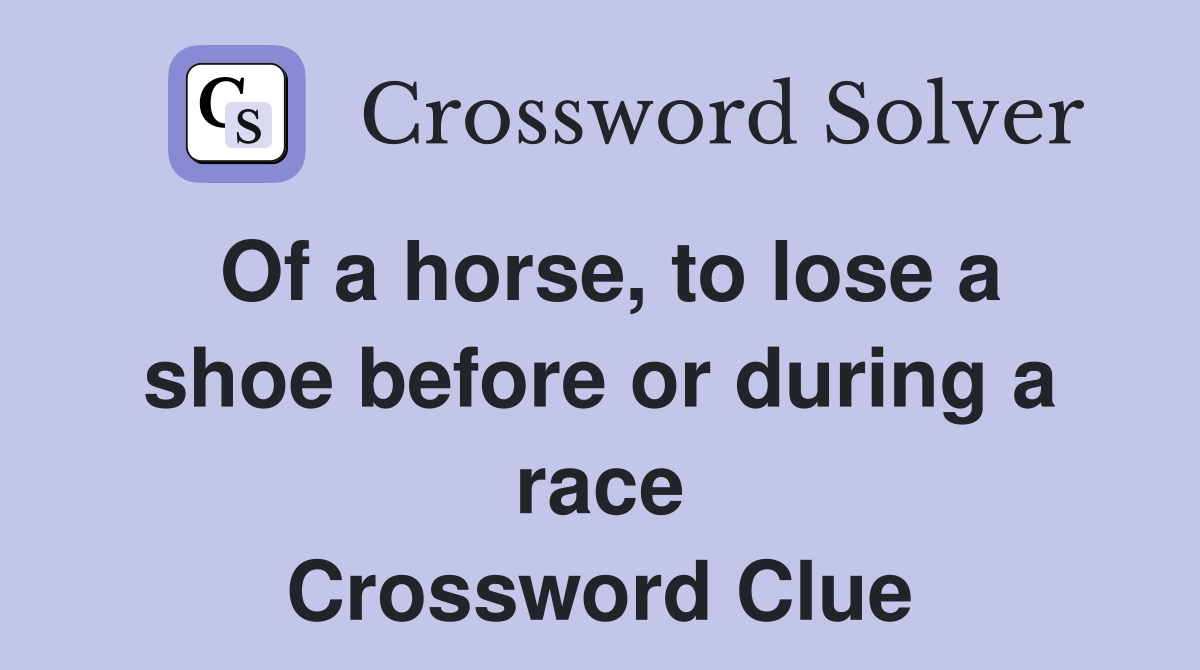 Of a horse, to lose a shoe before or during a race Crossword Clue