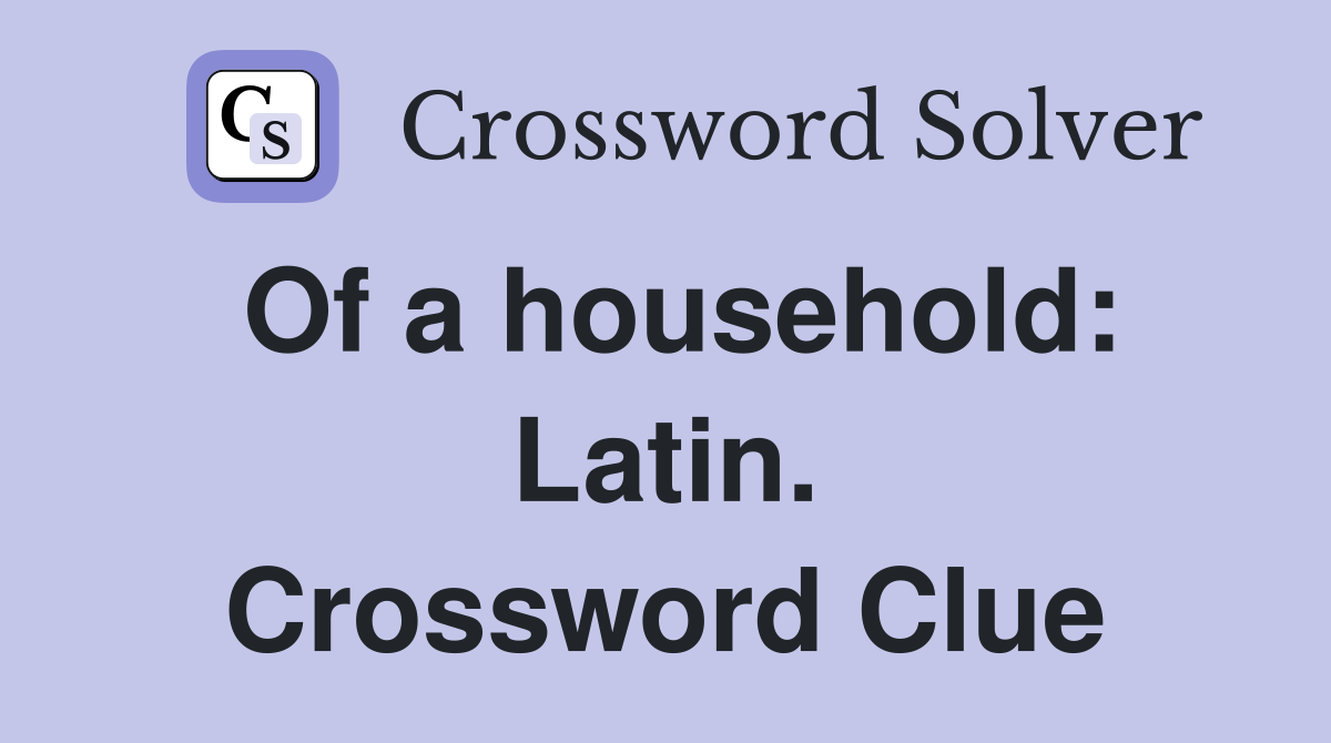 Of a household: Latin. Crossword Clue