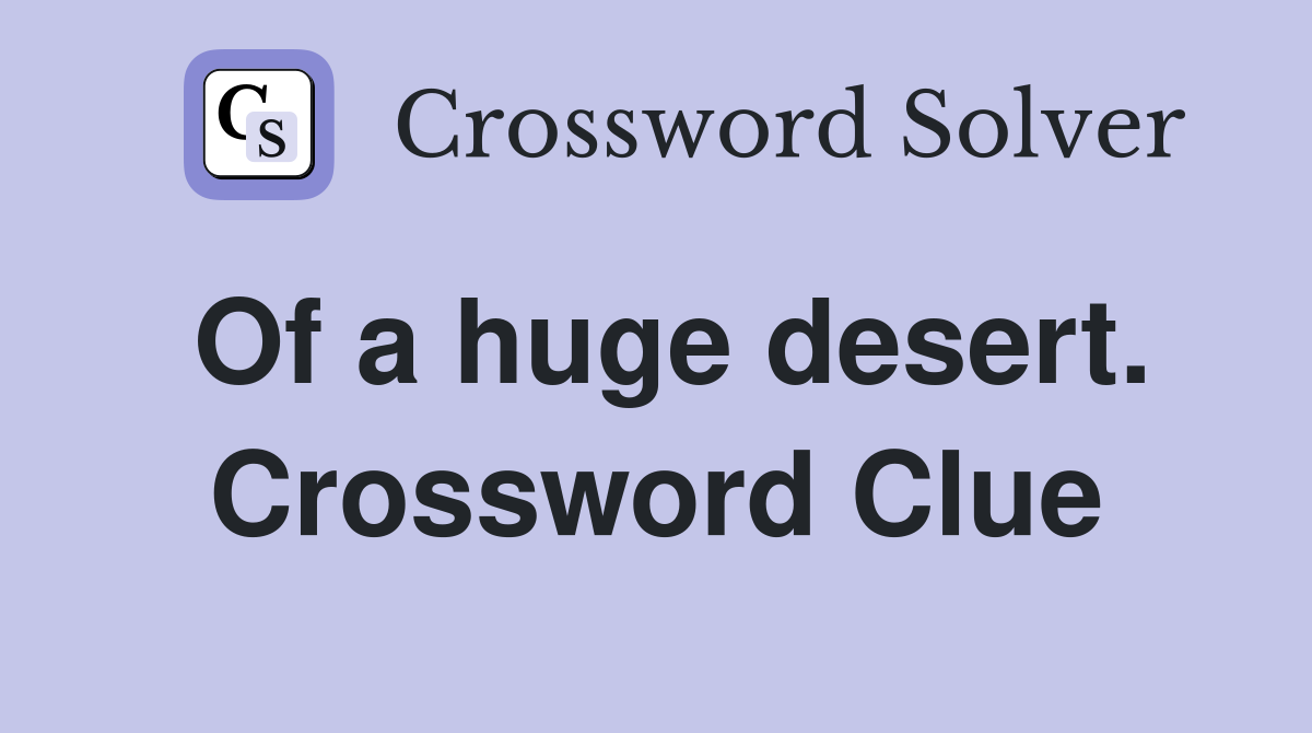 Of a huge desert. Crossword Clue