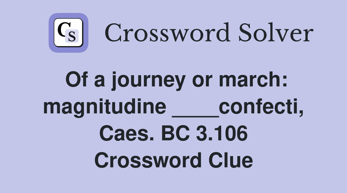 Of a journey or march: magnitudine ____confecti, Caes. BC 3.106 Crossword Clue