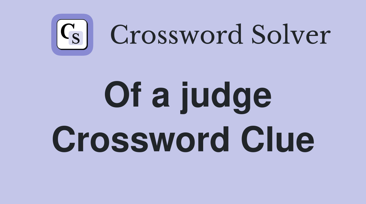 Of a judge Crossword Clue