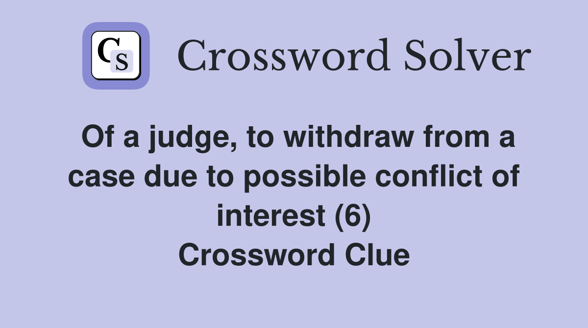 Of a judge, to withdraw from a case due to possible conflict of interest (6) Crossword Clue