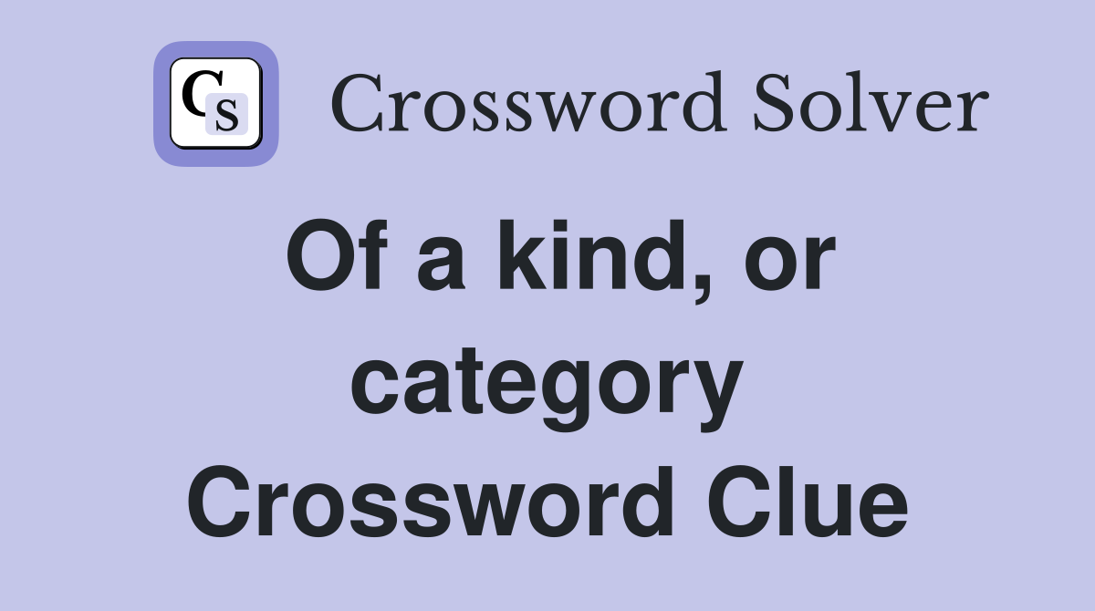 Of a kind, or category Crossword Clue