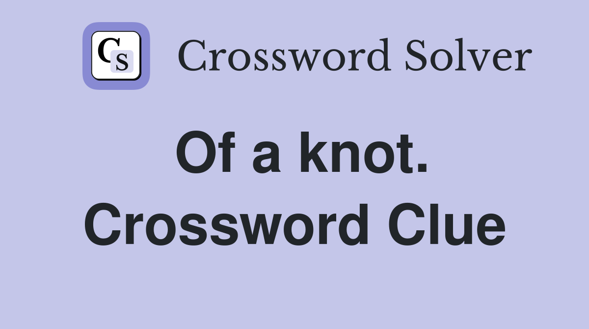 Of a knot. Crossword Clue