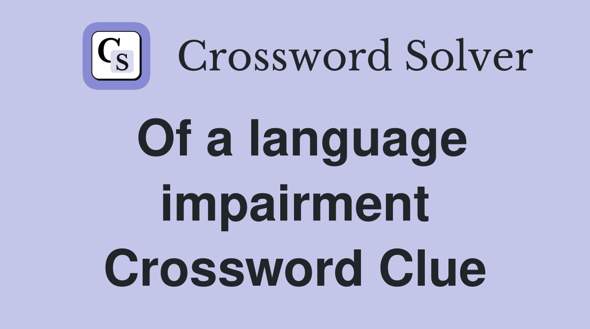 Of a language impairment Crossword Clue