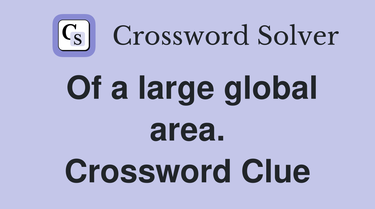 Of a large global area. Crossword Clue