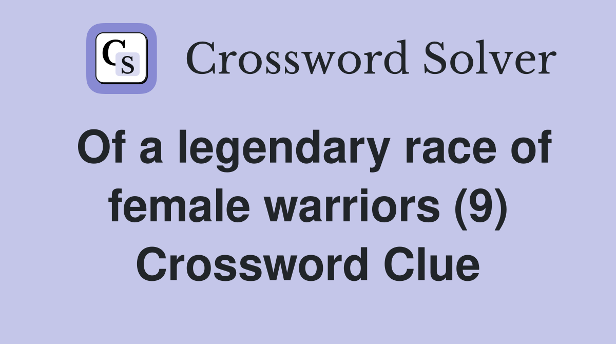 Of a legendary race of female warriors (9) Crossword Clue