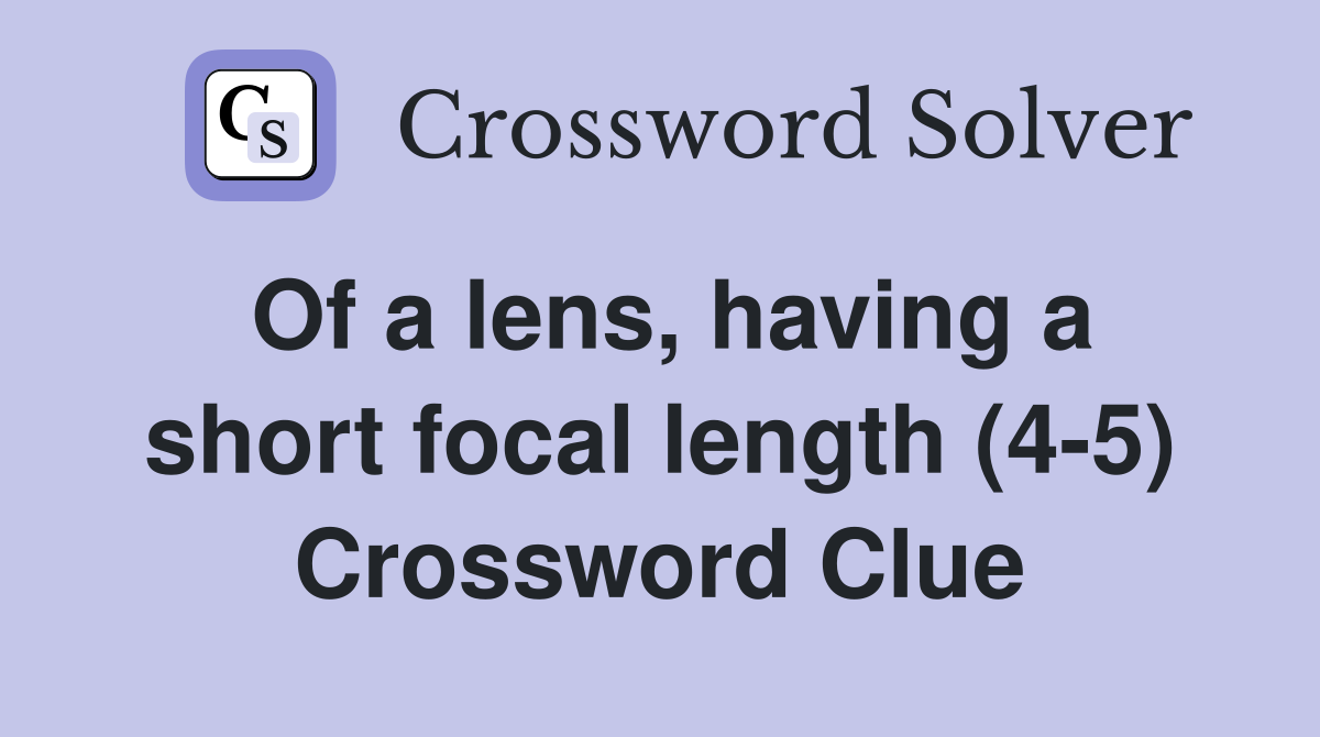 Of a lens, having a short focal length (4-5) Crossword Clue