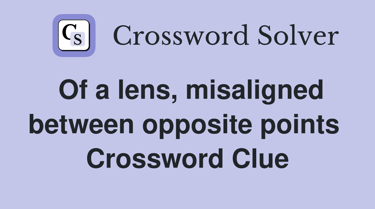 Of a lens, misaligned between opposite points  Crossword Clue