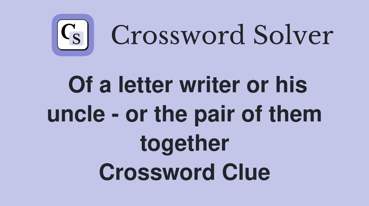 Of a letter writer or his uncle - or the pair of them together Crossword Clue