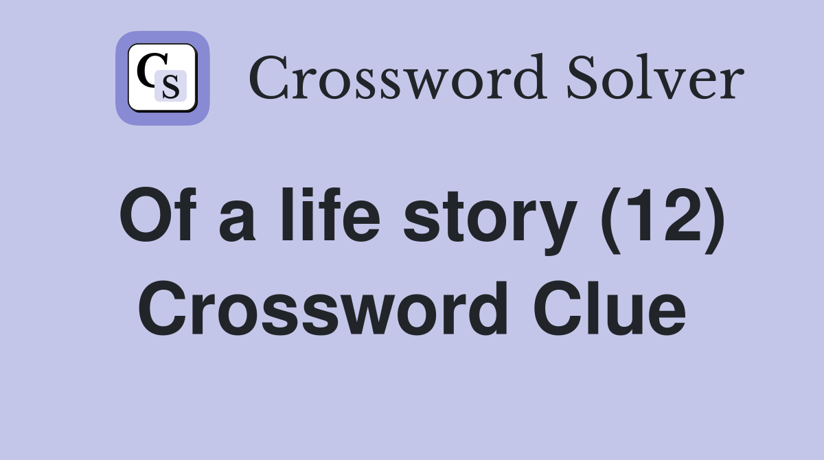 Of a life story (12) Crossword Clue