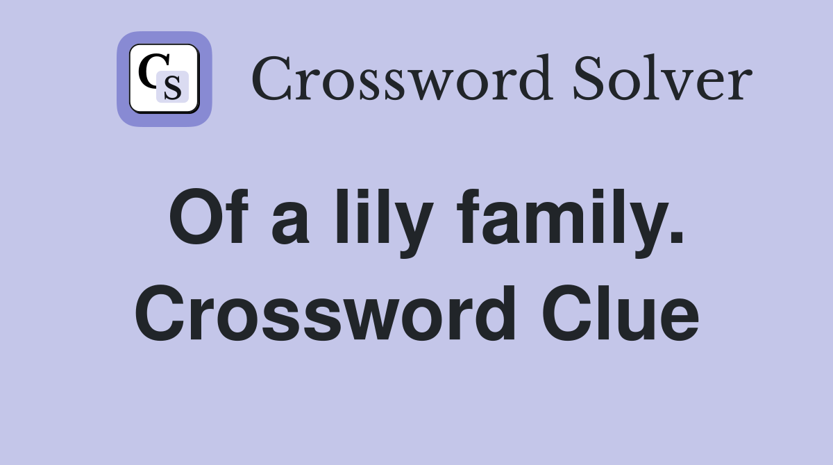 Of a lily family. Crossword Clue
