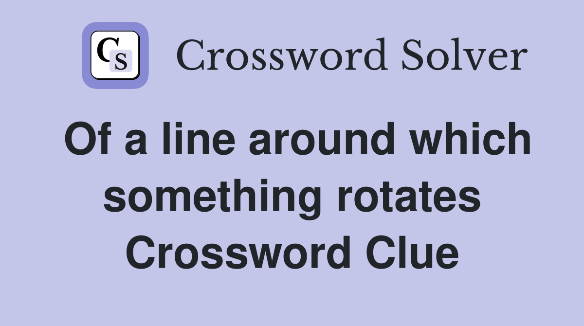 Of a line around which something rotates Crossword Clue
