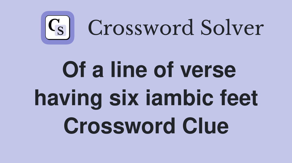 Of a line of verse having six iambic feet Crossword Clue