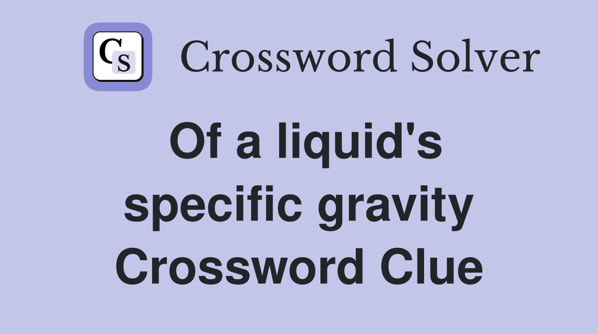 Of a liquid's specific gravity Crossword Clue