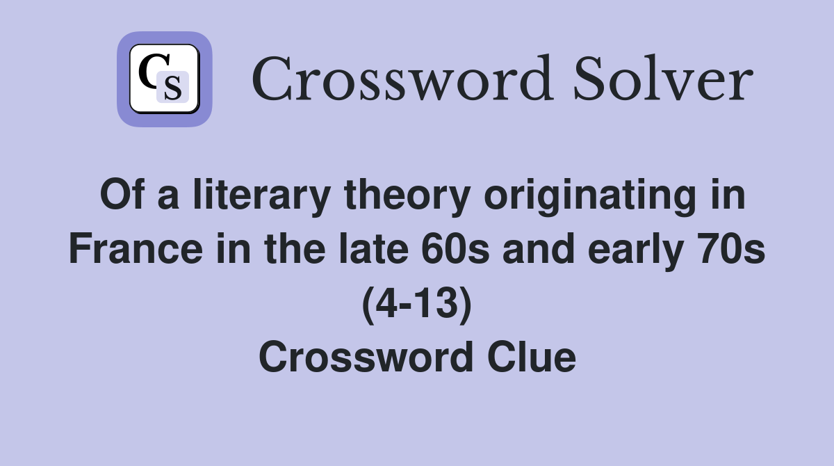 Of a literary theory originating in France in the late 60s and early 70s (4-13) Crossword Clue