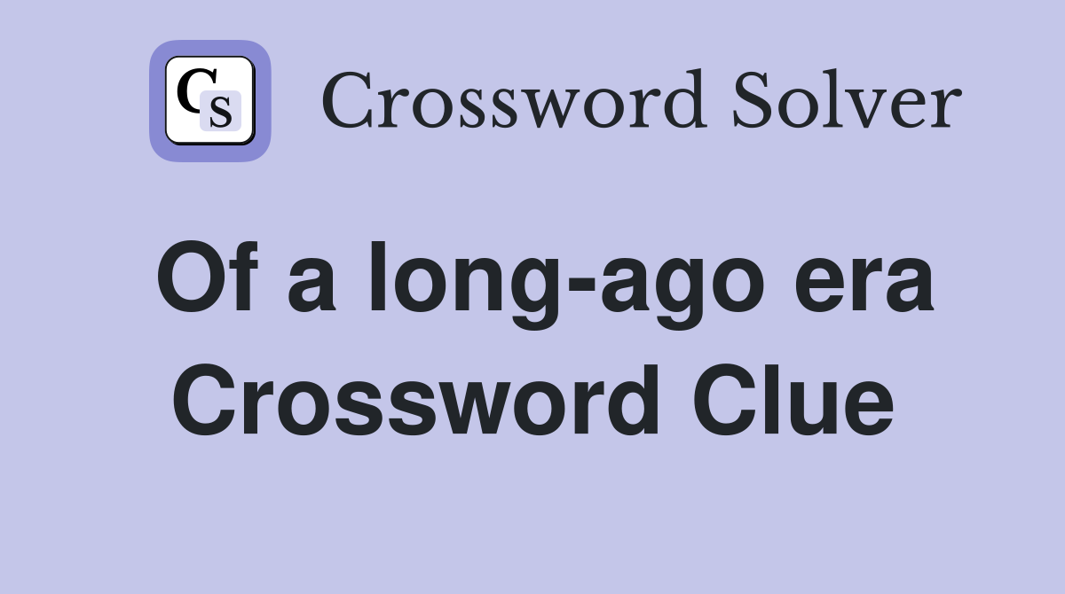 Of a long-ago era Crossword Clue