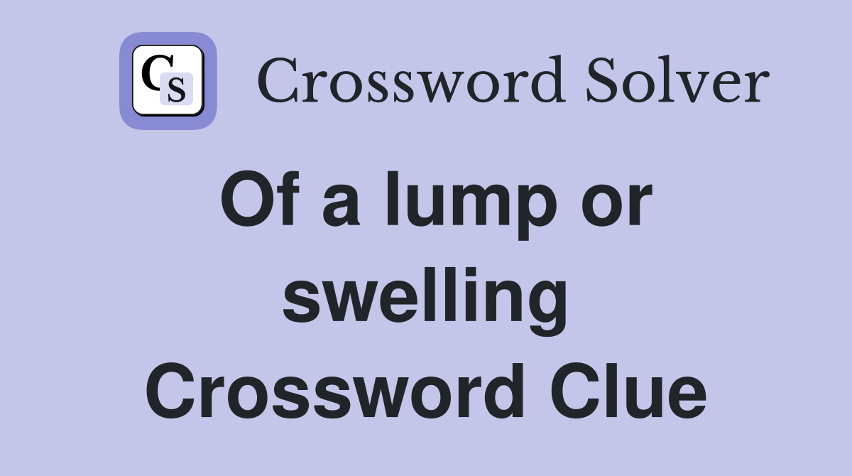 Of a lump or swelling Crossword Clue