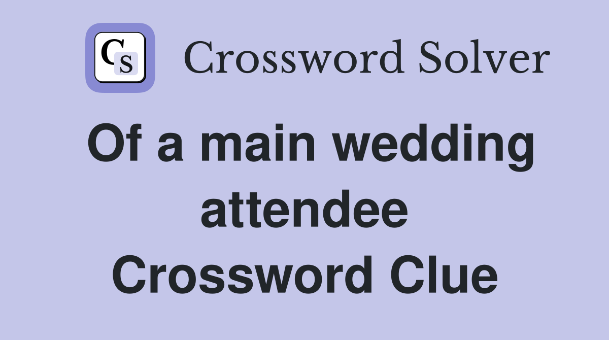 Of a main wedding attendee Crossword Clue