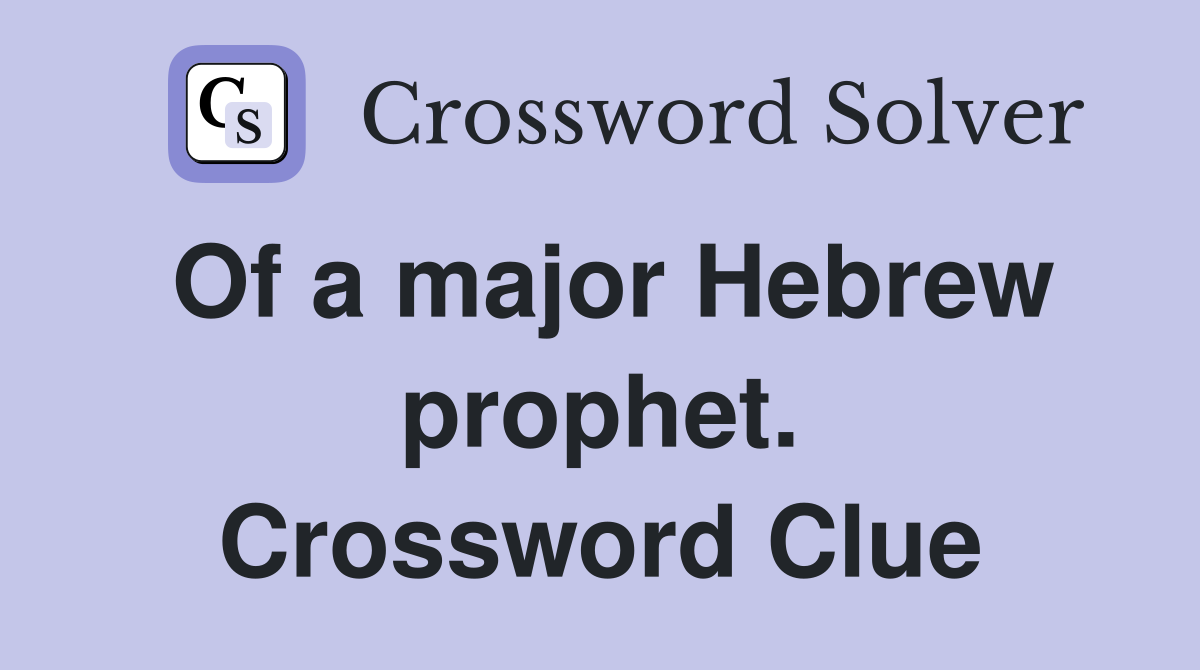 Of a major Hebrew prophet. Crossword Clue