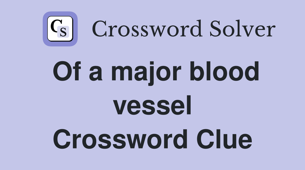 Of a major blood vessel Crossword Clue