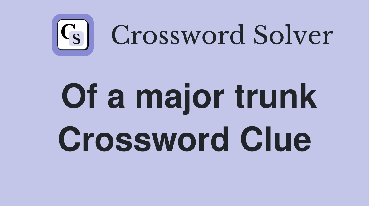 Of a major trunk Crossword Clue