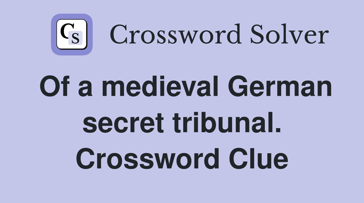 Of a medieval German secret tribunal. Crossword Clue