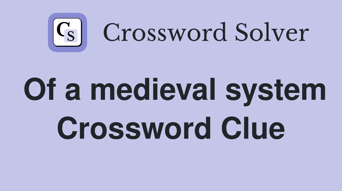 Of a medieval system Crossword Clue