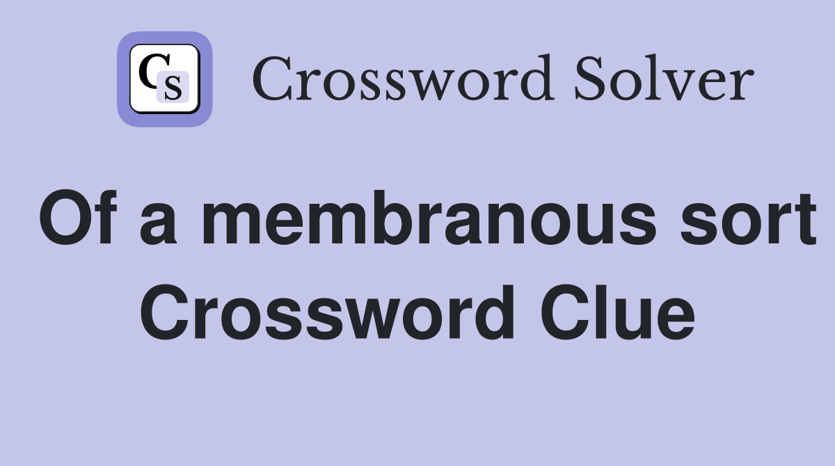 Of a membranous sort Crossword Clue
