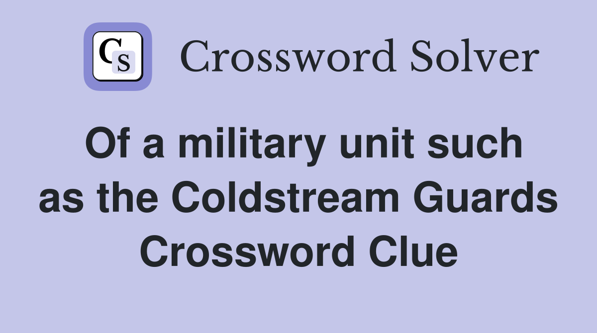 Of a military unit such as the Coldstream Guards Crossword Clue