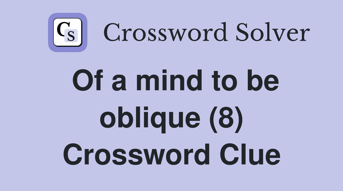 Of a mind to be oblique (8) Crossword Clue