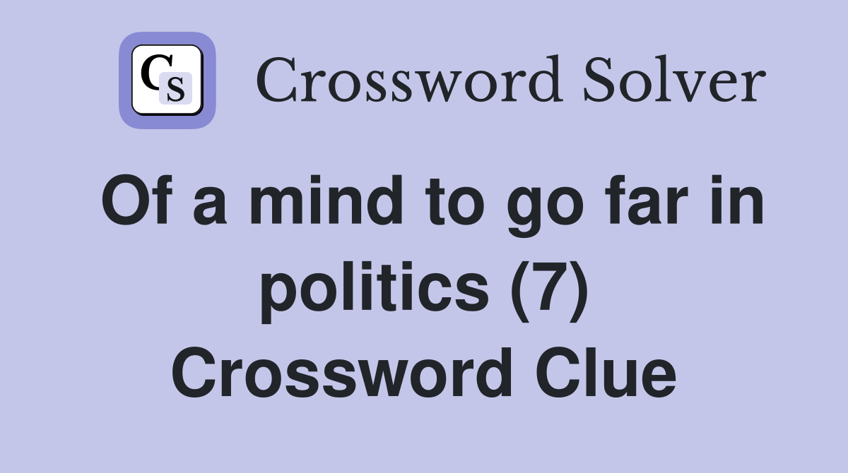 Of a mind to go far in politics (7) Crossword Clue