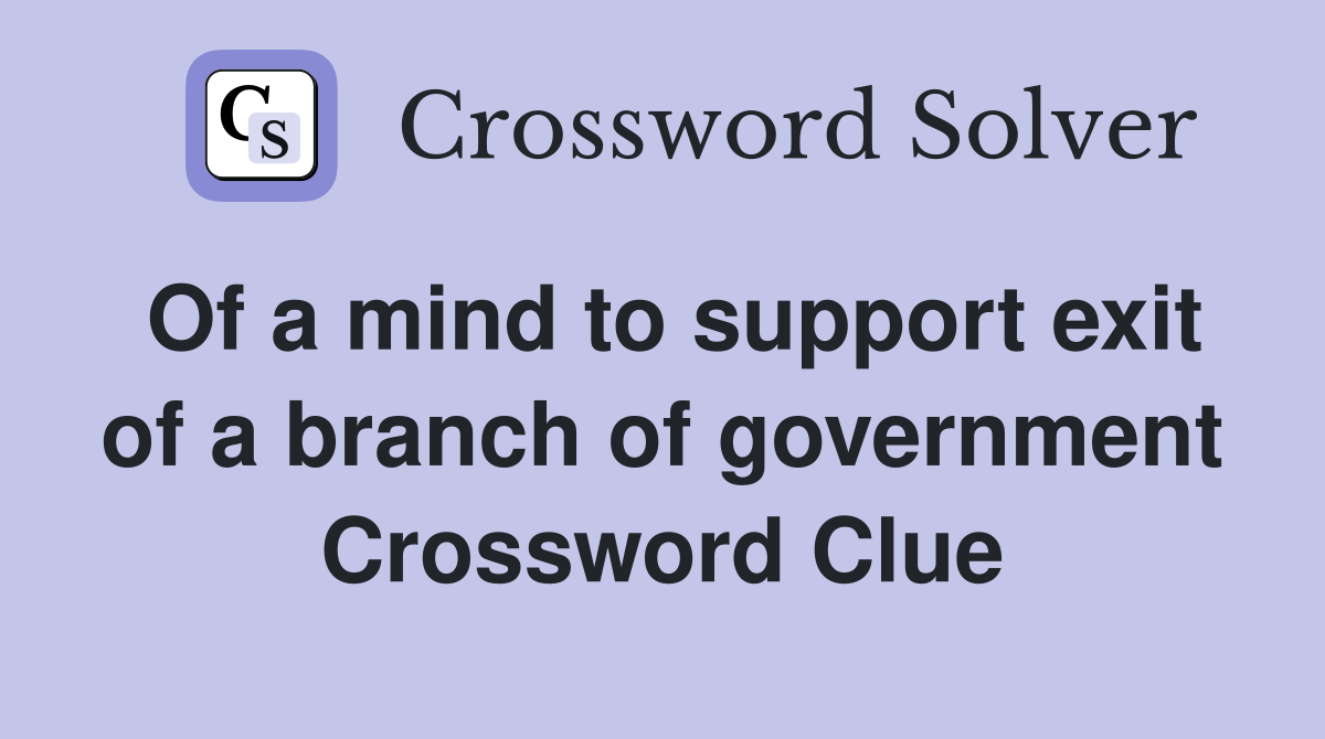 Of a mind to support exit of a branch of government Crossword Clue