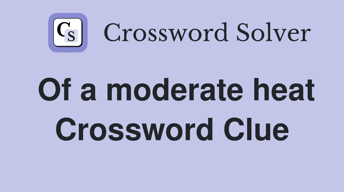 Of a moderate heat Crossword Clue