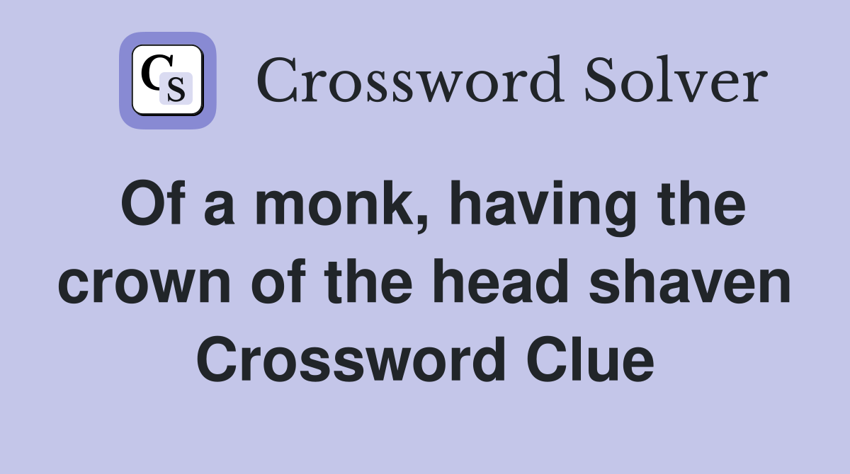 Of a monk, having the crown of the head shaven Crossword Clue