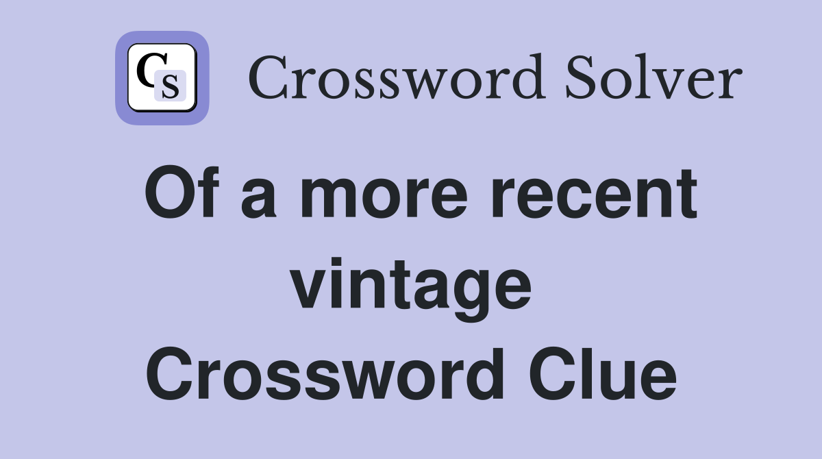 Of a more recent vintage Crossword Clue