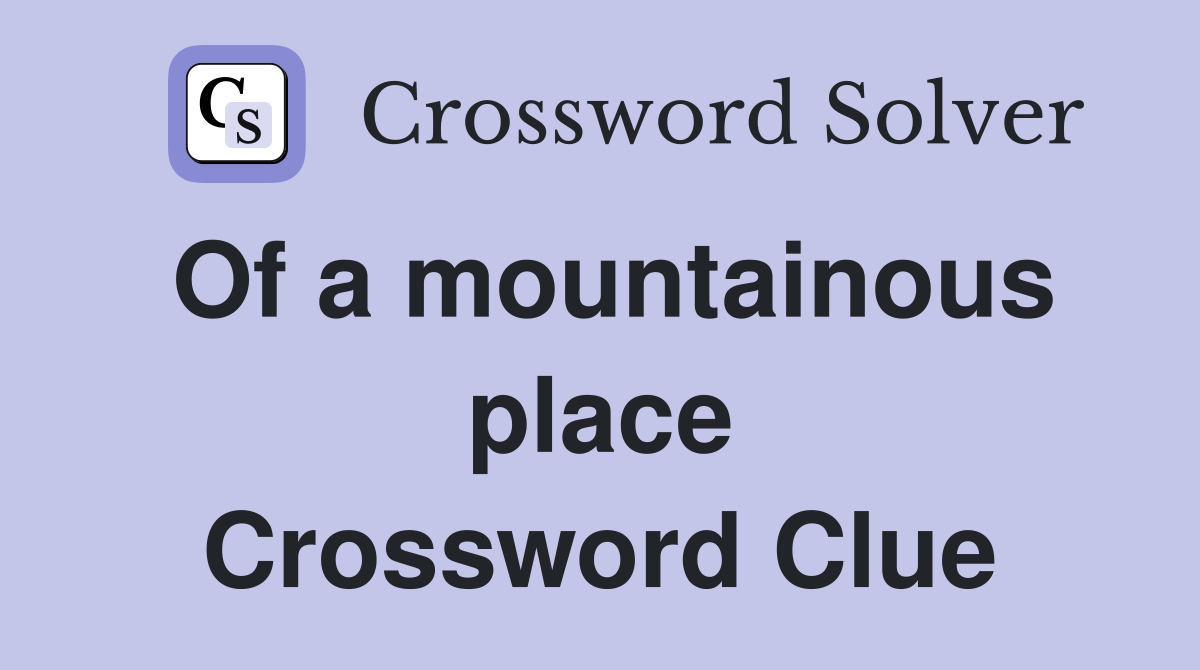 Of a mountainous place Crossword Clue