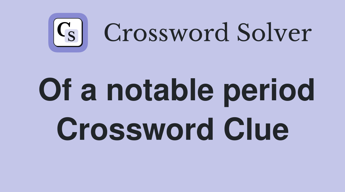 Of a notable period Crossword Clue