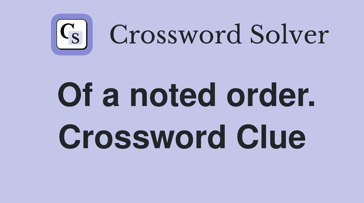 Of a noted order. Crossword Clue