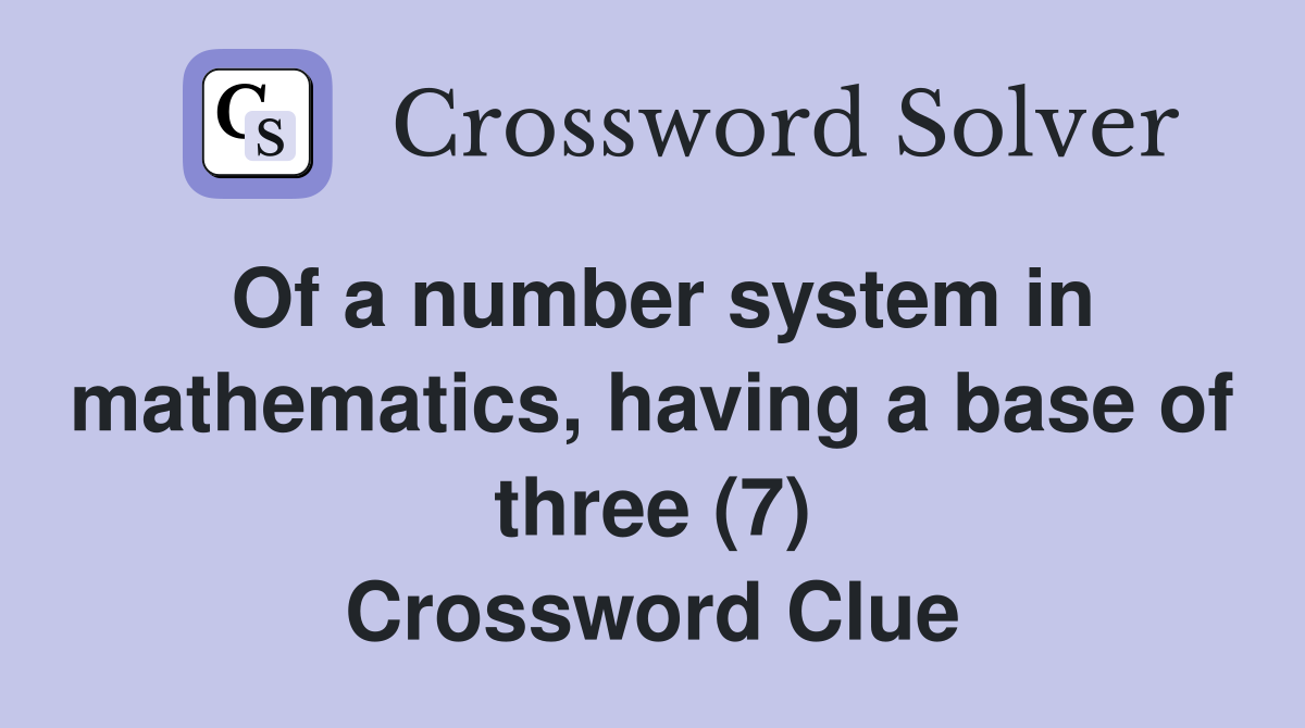 Of a number system in mathematics, having a base of three (7) Crossword Clue