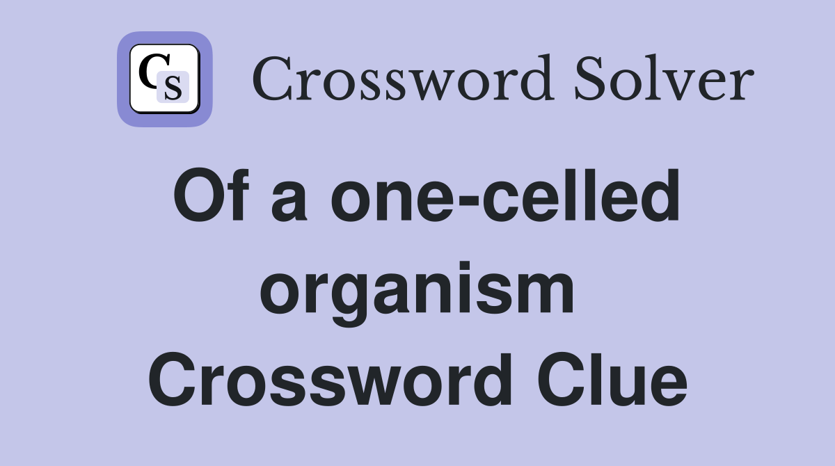 Of a one-celled organism Crossword Clue