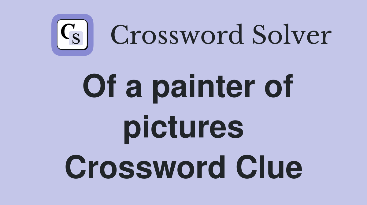 Of a painter of pictures Crossword Clue