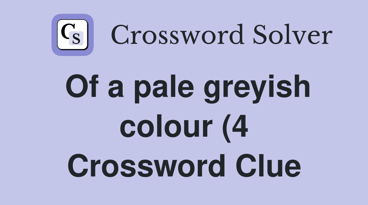 Of a pale greyish colour (4) Crossword Clue Answers Crossword Solver Of a pale greyish colour (4) Crossword Clue Answers Crossword Solver
