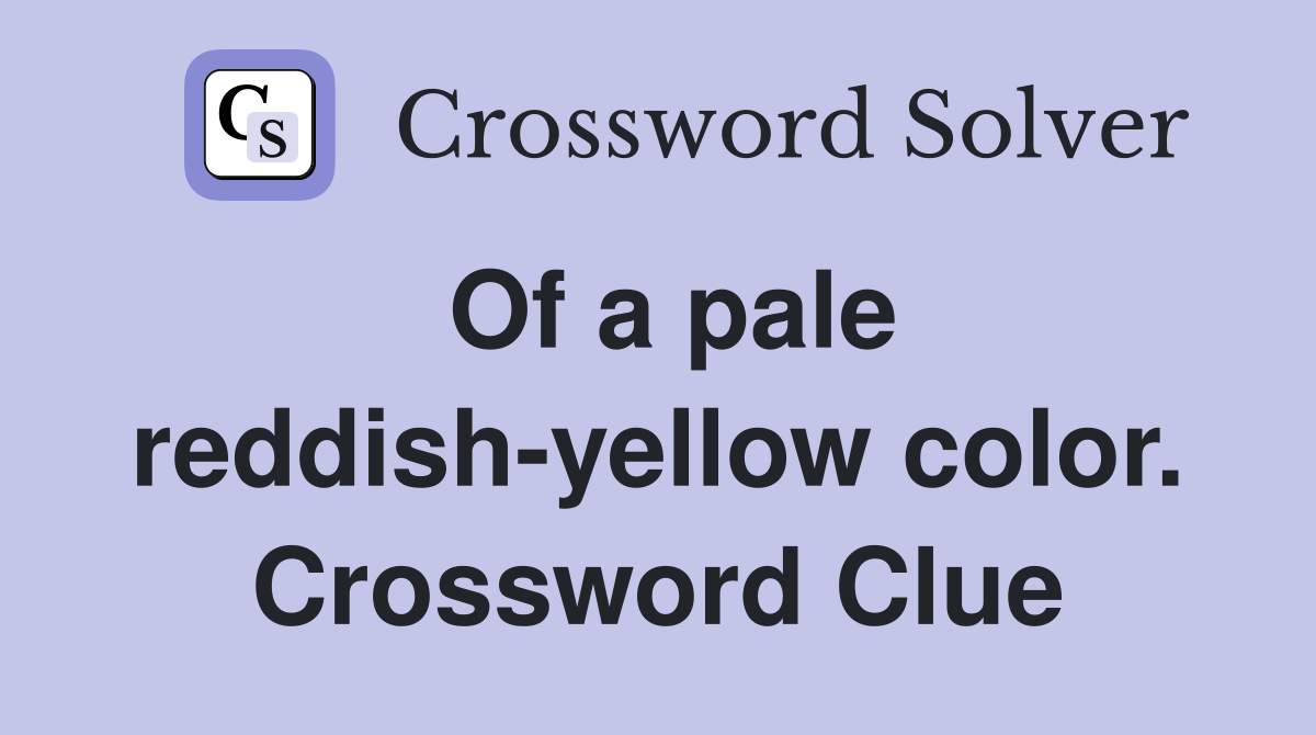 Of a pale reddish-yellow color. Crossword Clue