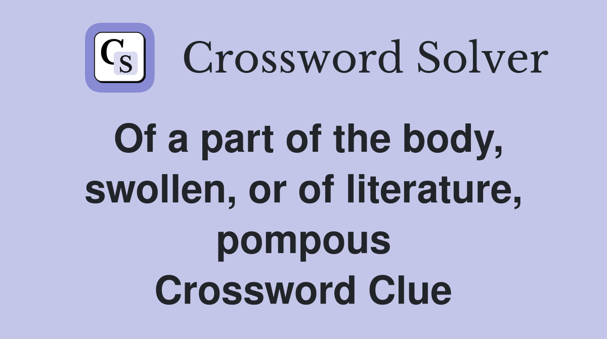 Of a part of the body, swollen, or of literature, pompous Crossword Clue