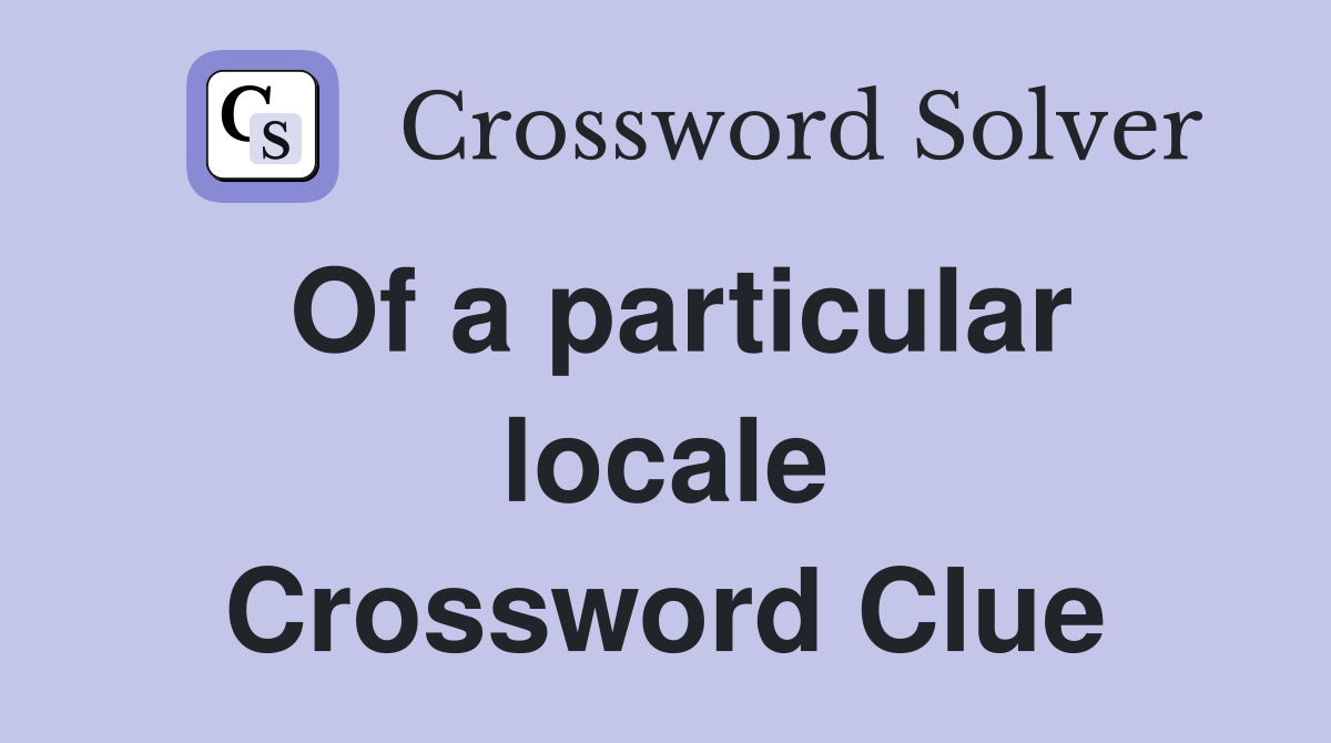 Of a particular locale Crossword Clue