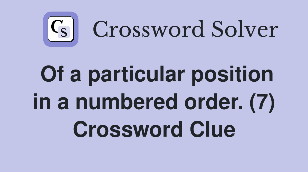 Of a particular position in a numbered order. (7) Crossword Clue