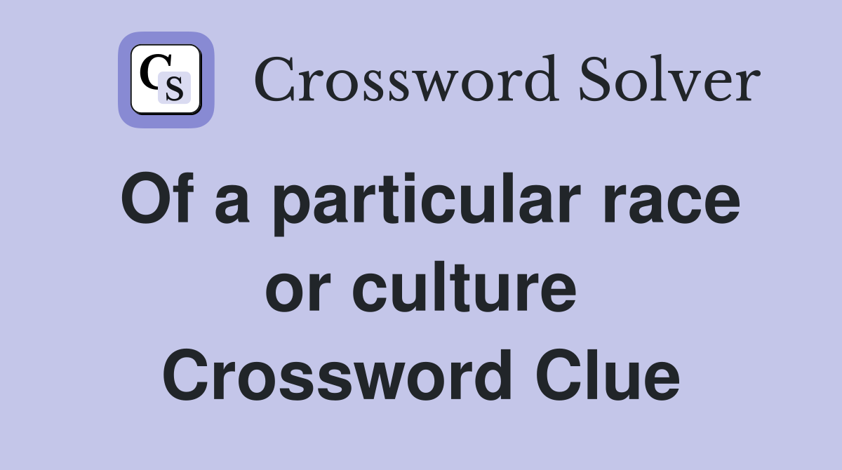 Of a particular race or culture Crossword Clue